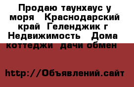 Продаю таунхаус у моря - Краснодарский край, Геленджик г. Недвижимость » Дома, коттеджи, дачи обмен   